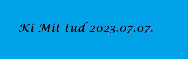 Ki mit tud 2023.07.07